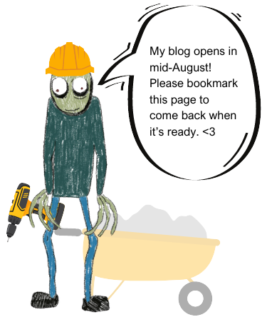 Salad Fingers with a construction hat and drill,
	saying "My blog opens in mid-August! Please bookmark this page to come back when it’s ready. <3"